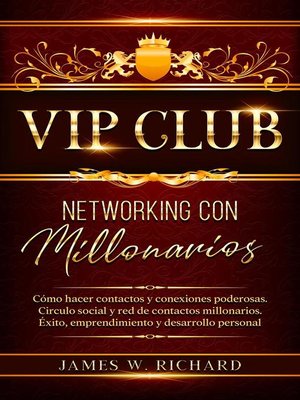 Vip Club--Networking con Millonarios--Cómo hacer Contactos y Conexiones Poderosas.Circulo Social y Red de Contactos Millonarios.Éxito,Emprendimiento y Desarrollo personal - ebook